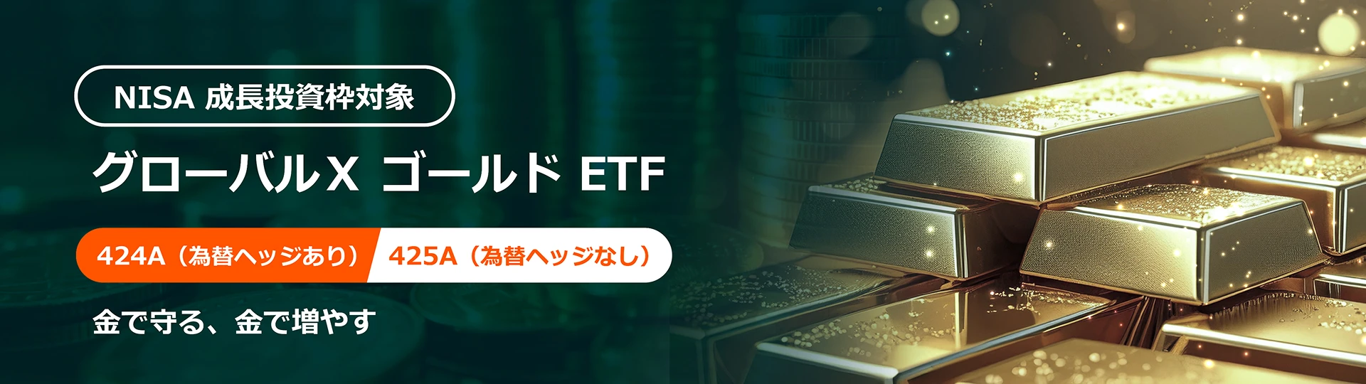 NISA 成長投資枠対象 グローバルX ゴールド ETF 424A(為替ヘッジあり) 425A（為替ヘッジなし） 金で守る、金で増やす