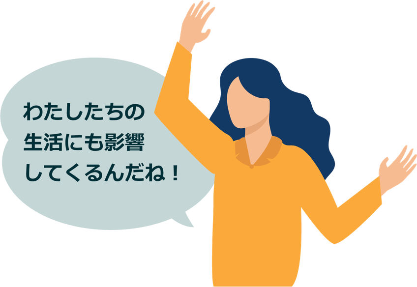 わたしたちの生活にも影響してくるんだね！